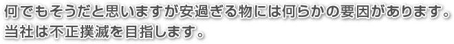 何でもそうだと思いますが安過ぎる物には何らかの要因があります。当社は不正撲滅を目指します。